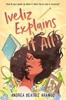 Iveliz Explains It All - by Andrea Beatriz Arango (Hardcover)