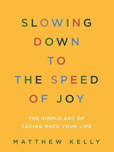 Slowing Down To The Speed of Joy