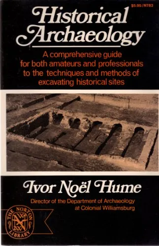 Historical Archaeology : A Comprehensive Guide For Both Amateurs And Professionals To The Techniques And Methods of Excavating Historical Sites